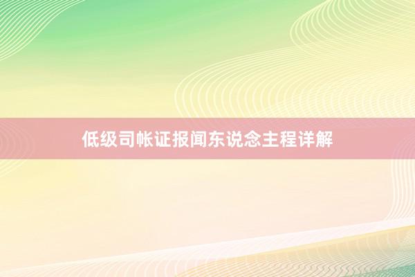 低级司帐证报闻东说念主程详解